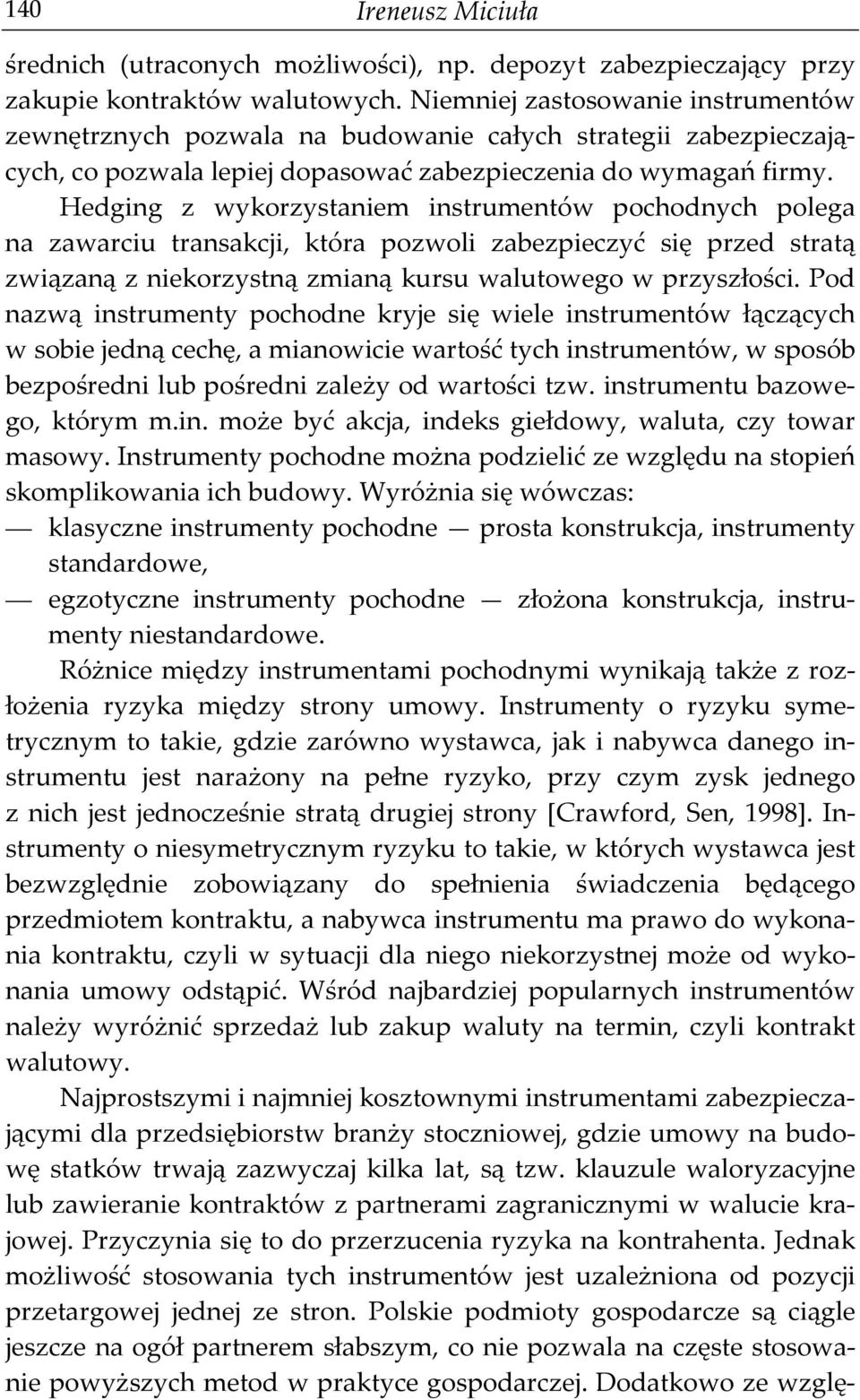 Hedging z wykorzystaniem instrumentów pochodnych polega na zawarciu transakcji, która pozwoli zabezpieczyć się przed stratą związaną z niekorzystną zmianą kursu walutowego w przyszłości.