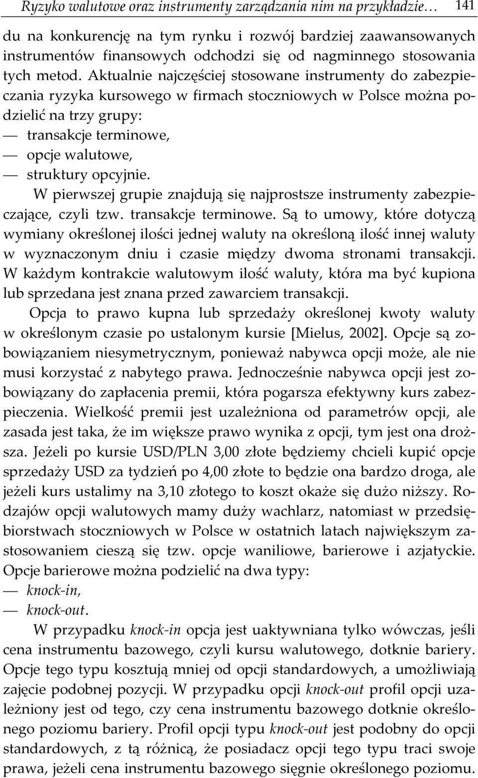 Aktualnie najczęściej stosowane instrumenty do zabezpieczania ryzyka kursowego w firmach stoczniowych w Polsce można podzielić na trzy grupy: transakcje terminowe, opcje walutowe, struktury opcyjnie.