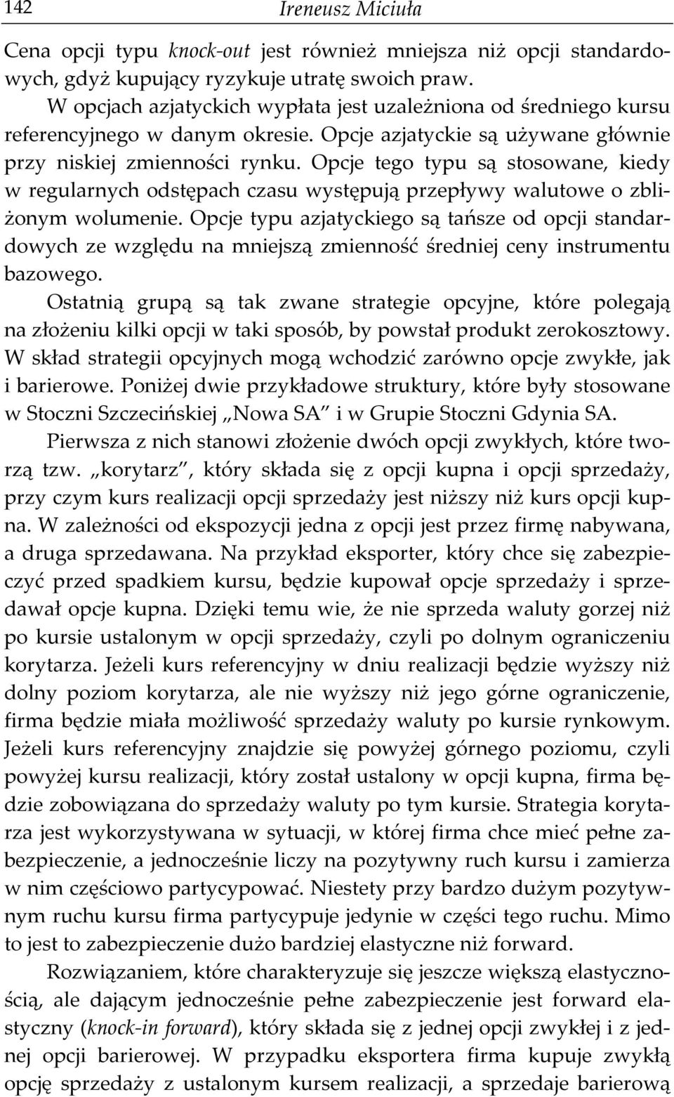 Opcje tego typu są stosowane, kiedy w regularnych odstępach czasu występują przepływy walutowe o zbliżonym wolumenie.