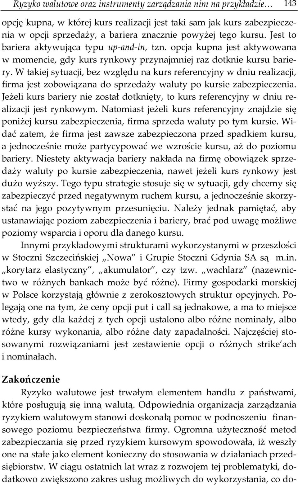 W takiej sytuacji, bez względu na kurs referencyjny w dniu realizacji, firma jest zobowiązana do sprzedaży waluty po kursie zabezpieczenia.