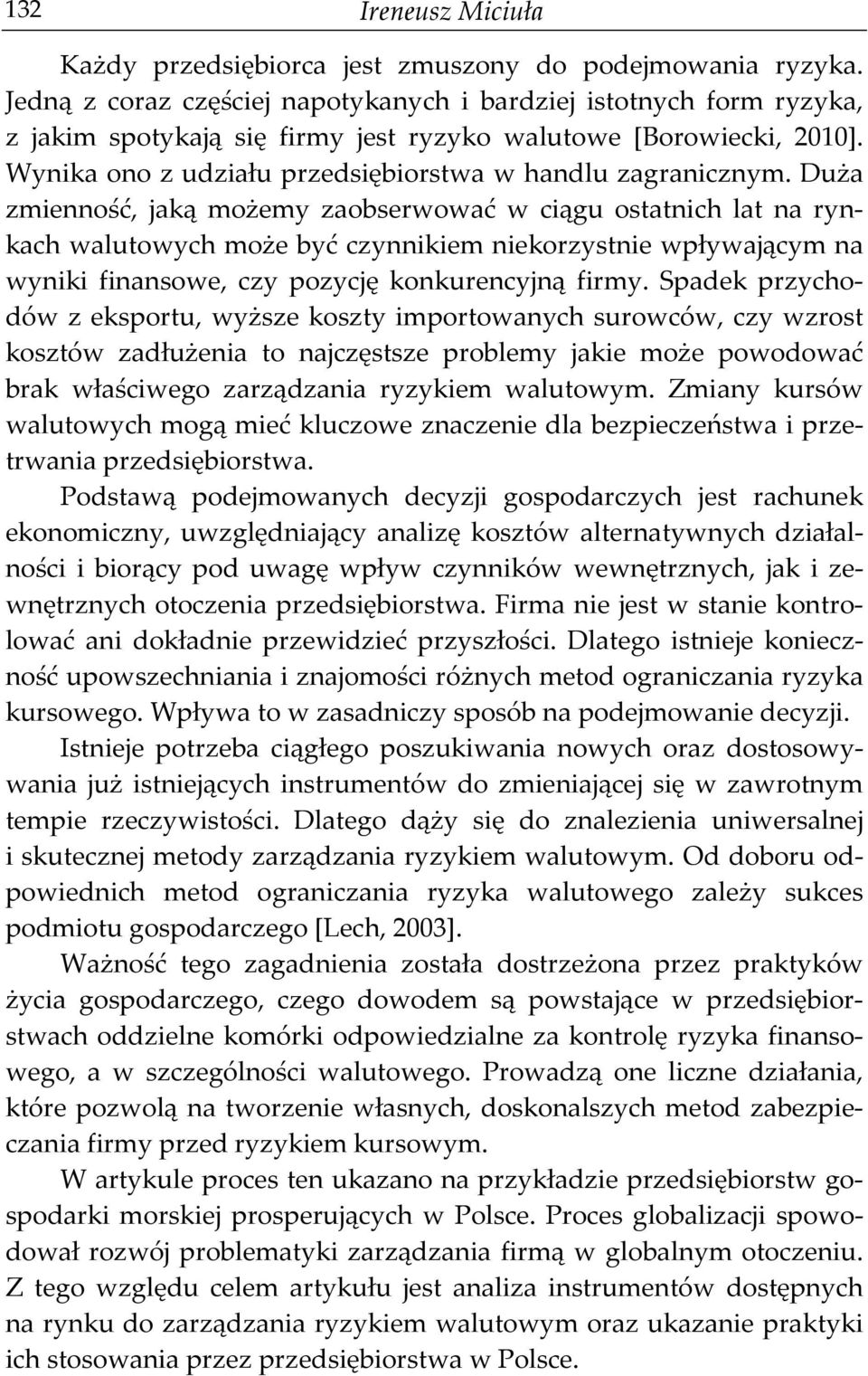 Duża zmienność, jaką możemy zaobserwować w ciągu ostatnich lat na rynkach walutowych może być czynnikiem niekorzystnie wpływającym na wyniki finansowe, czy pozycję konkurencyjną firmy.