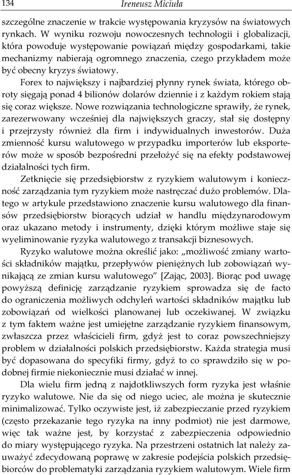 kryzys światowy. Forex to największy i najbardziej płynny rynek świata, którego obroty sięgają ponad 4 bilionów dolarów dziennie i z każdym rokiem stają się coraz większe.