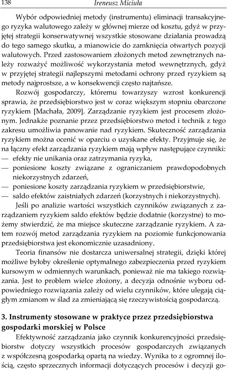 Przed zastosowaniem złożonych metod zewnętrznych należy rozważyć możliwość wykorzystania metod wewnętrznych, gdyż w przyjętej strategii najlepszymi metodami ochrony przed ryzykiem są metody