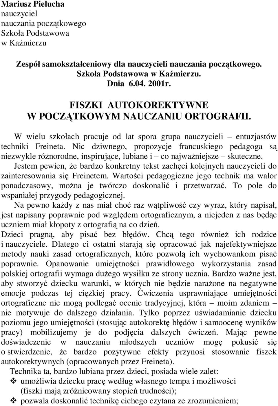 Nic dziwnego, propozycje francuskiego pedagoga są niezwykle różnorodne, inspirujące, lubiane i co najważniejsze skuteczne.