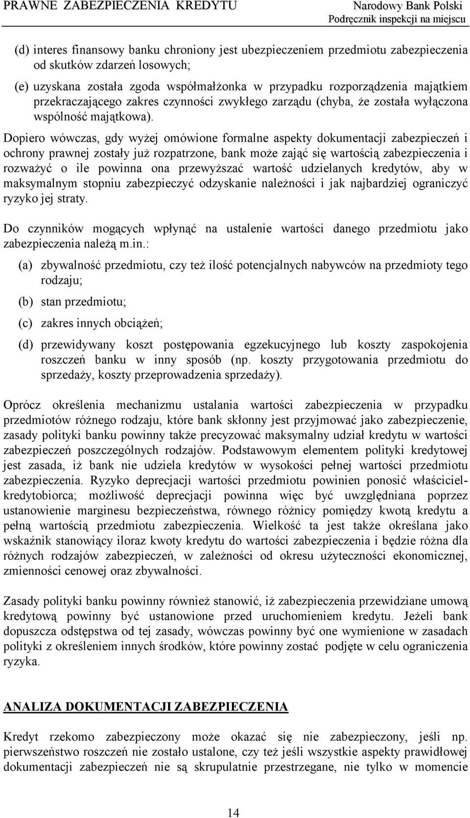 Dopiero wówczas, gdy wyżej omówione formalne aspekty dokumentacji zabezpieczeń i ochrony prawnej zostały już rozpatrzone, bank może zająć się wartością zabezpieczenia i rozważyć o ile powinna ona