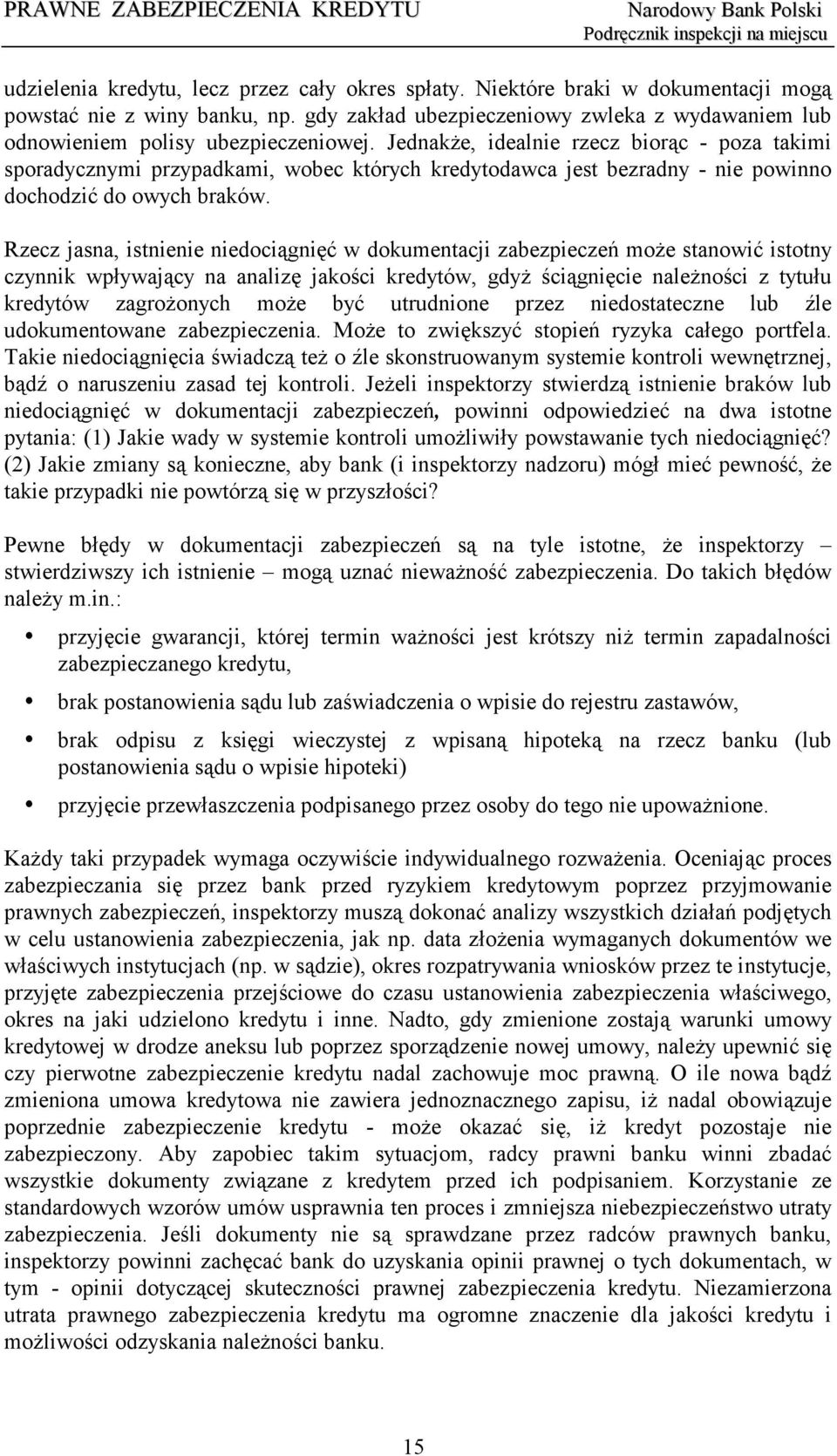 Jednakże, idealnie rzecz biorąc - poza takimi sporadycznymi przypadkami, wobec których kredytodawca jest bezradny - nie powinno dochodzić do owych braków.