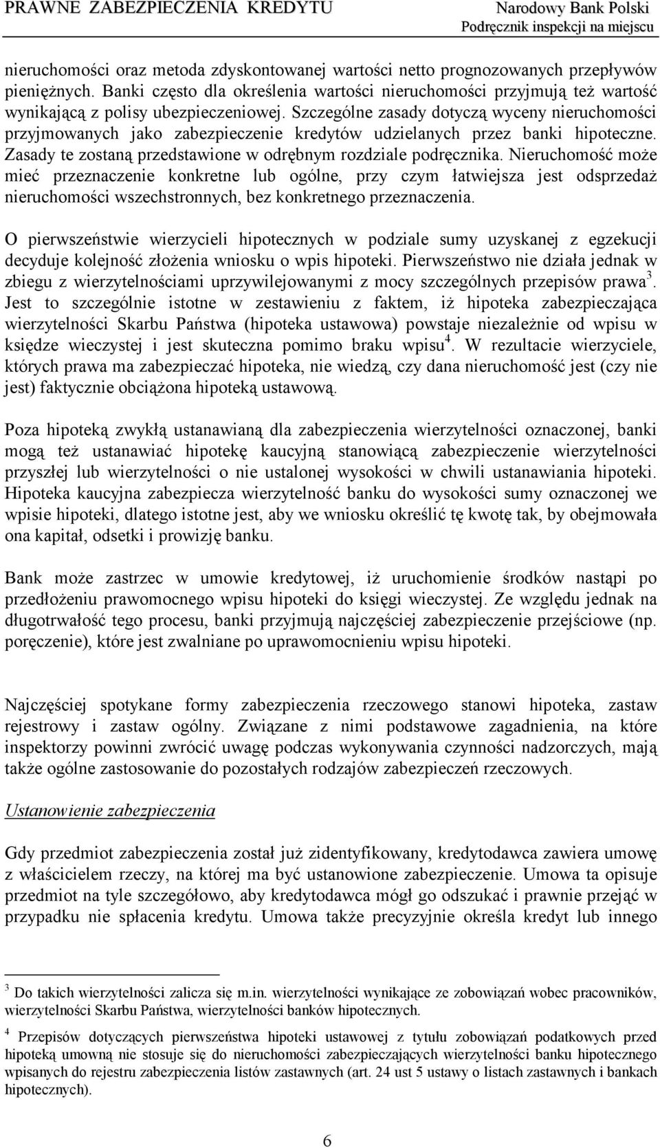 Szczególne zasady dotyczą wyceny nieruchomości przyjmowanych jako zabezpieczenie kredytów udzielanych przez banki hipoteczne. Zasady te zostaną przedstawione w odrębnym rozdziale podręcznika.