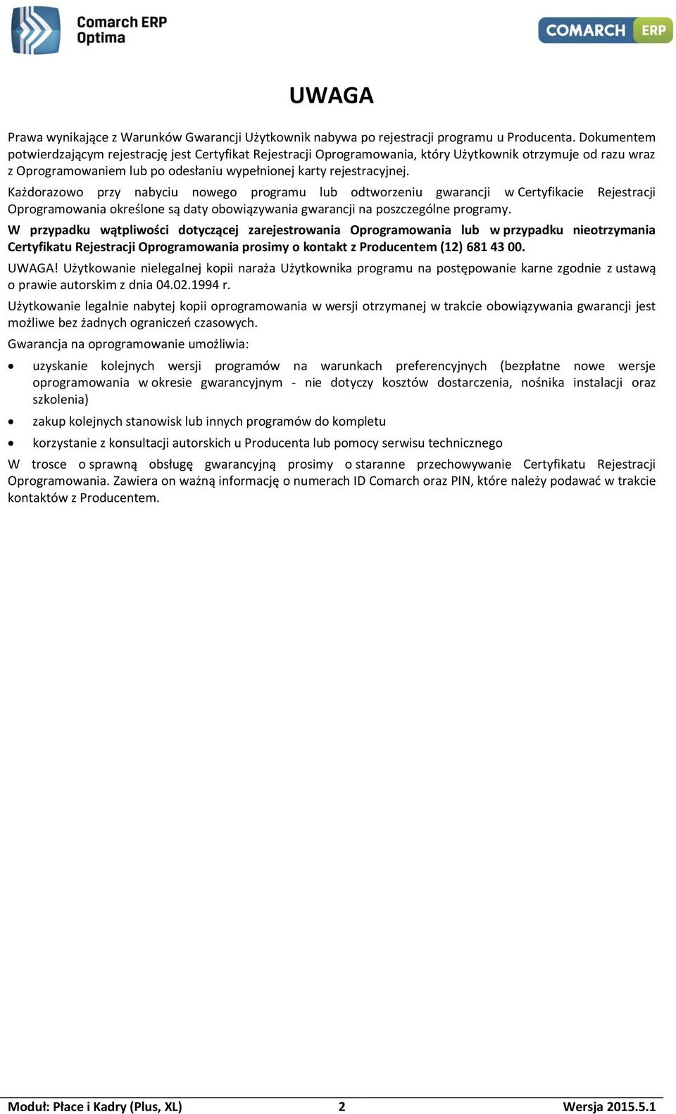 Każdorazowo przy nabyciu nowego programu lub odtworzeniu gwarancji w Certyfikacie Rejestracji Oprogramowania określone są daty obowiązywania gwarancji na poszczególne programy.