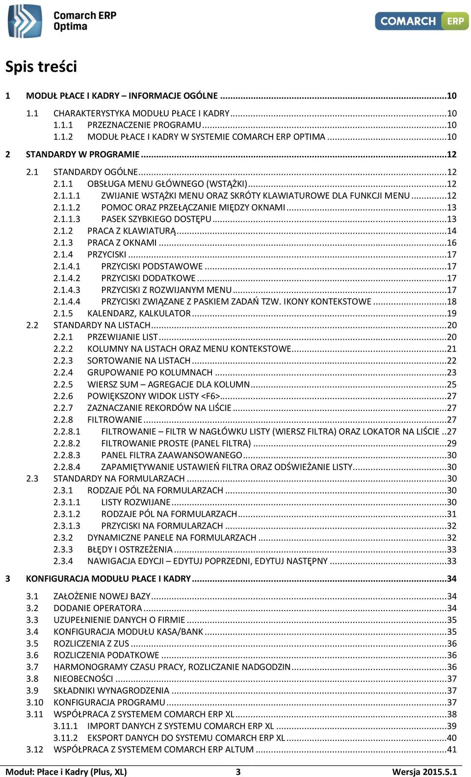 ..13 2.1.1.3 PASEK SZYBKIEGO DOSTĘPU...13 2.1.2 PRACA Z KLAWIATURĄ...14 2.1.3 PRACA Z OKNAMI...16 2.1.4 PRZYCISKI...17 2.1.4.1 PRZYCISKI PODSTAWOWE...17 2.1.4.2 PRZYCISKI DODATKOWE...17 2.1.4.3 PRZYCISKI Z ROZWIJANYM MENU.