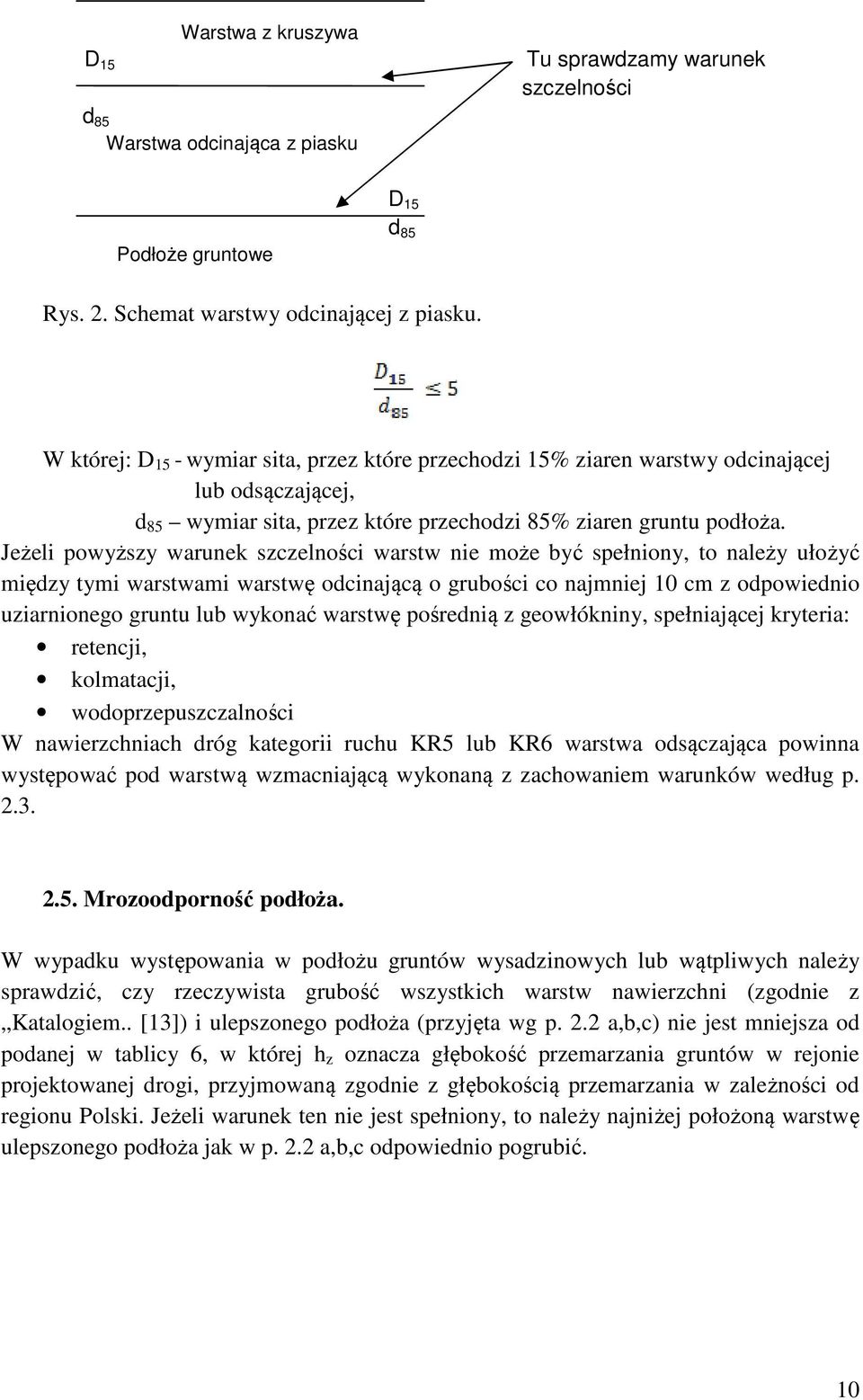 Jeżeli powyższy warunek szczelności warstw nie może być spełniony, to należy ułożyć między tymi warstwami warstwę odcinającą o grubości co najmniej 10 cm z odpowiednio uziarnionego gruntu lub wykonać