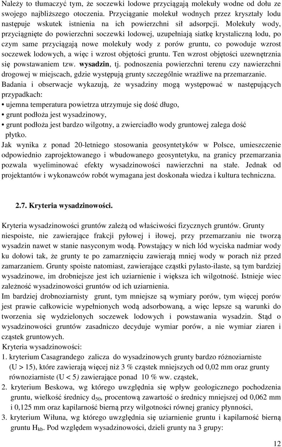 Molekuły wody, przyciągnięte do powierzchni soczewki lodowej, uzupełniają siatkę krystaliczną lodu, po czym same przyciągają nowe molekuły wody z porów gruntu, co powoduje wzrost soczewek lodowych, a