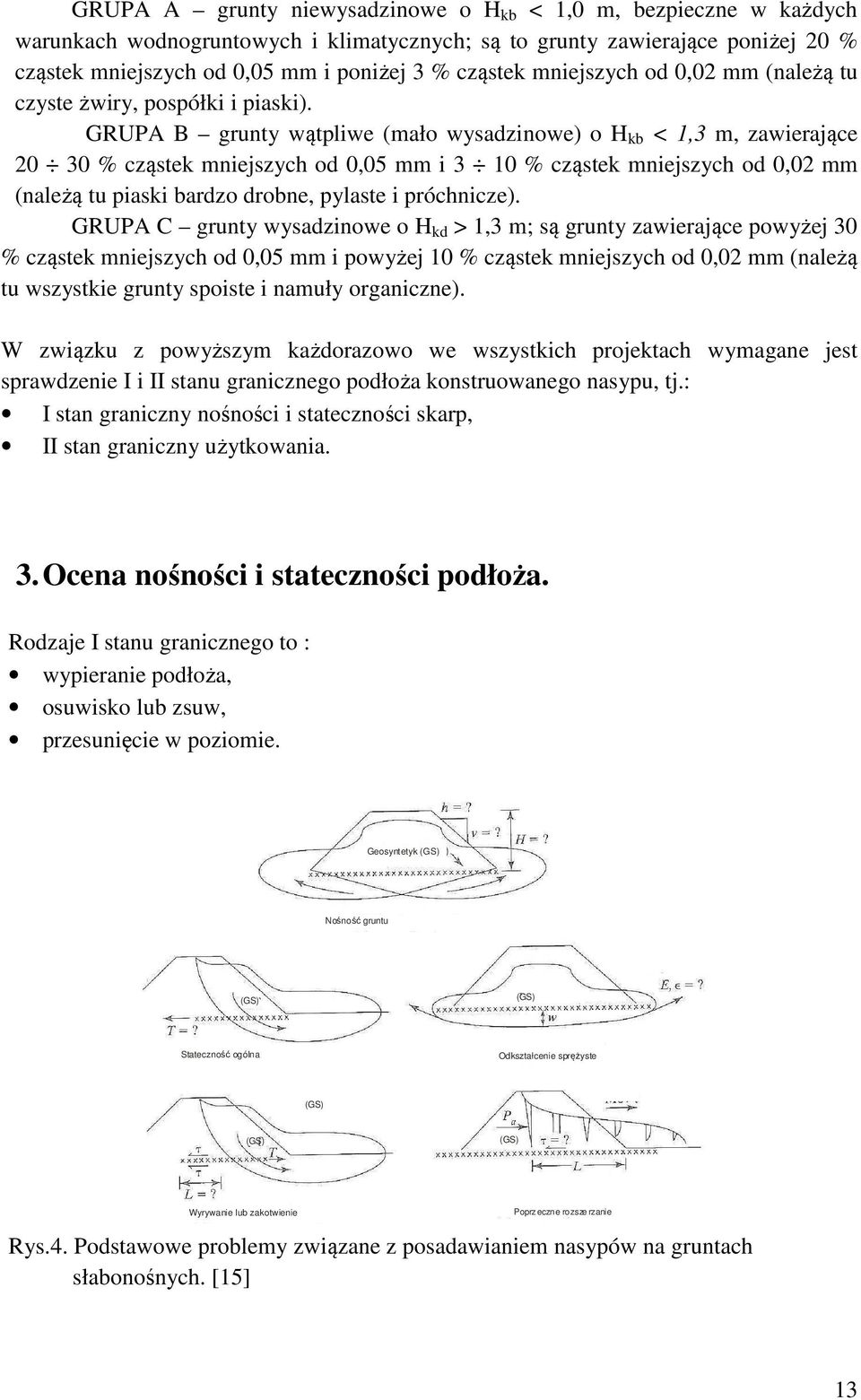 GRUPA B grunty wątpliwe (mało wysadzinowe) o H kb < 1,3 m, zawierające 20 30 % cząstek mniejszych od 0,05 mm i 3 10 % cząstek mniejszych od 0,02 mm (należą tu piaski bardzo drobne, pylaste i