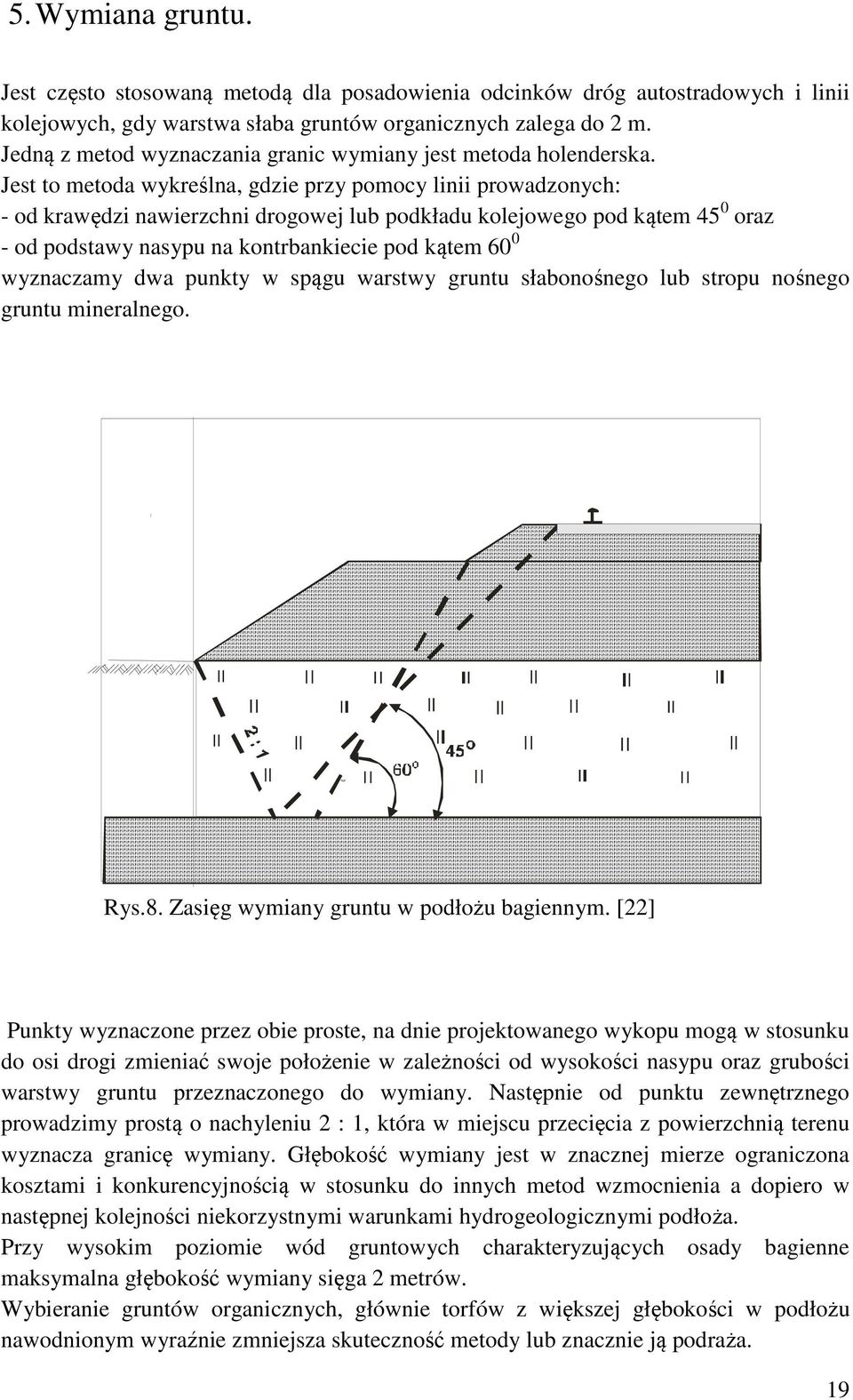 Jest to metoda wykreślna, gdzie przy pomocy linii prowadzonych: - od krawędzi nawierzchni drogowej lub podkładu kolejowego pod kątem 45 0 oraz - od podstawy nasypu na kontrbankiecie pod kątem 60 0