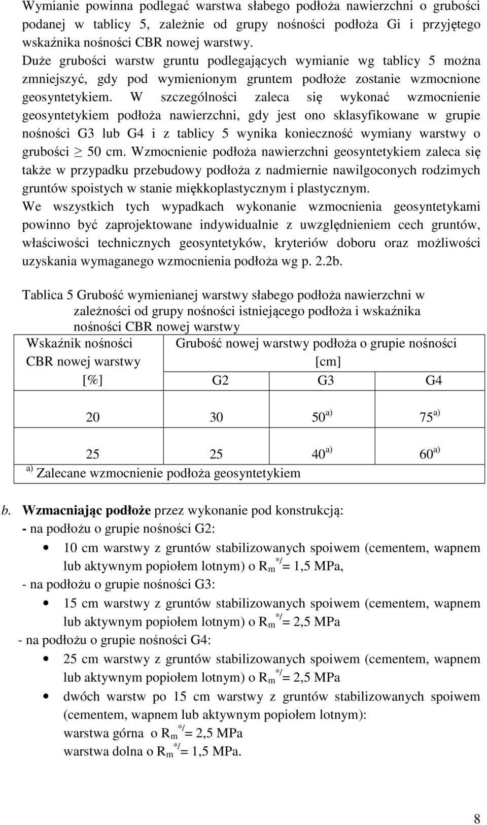 W szczególności zaleca się wykonać wzmocnienie geosyntetykiem podłoża nawierzchni, gdy jest ono sklasyfikowane w grupie nośności G3 lub G4 i z tablicy 5 wynika konieczność wymiany warstwy o grubości