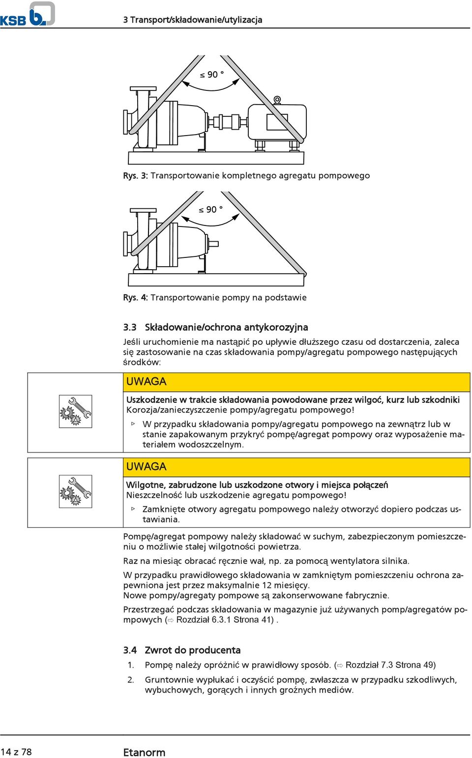 środków: UWAGA Uszkodzenie w trakcie składowania powodowane przez wilgoć, kurz lub szkodniki Korozja/zanieczyszczenie pompy/agregatu pompowego!