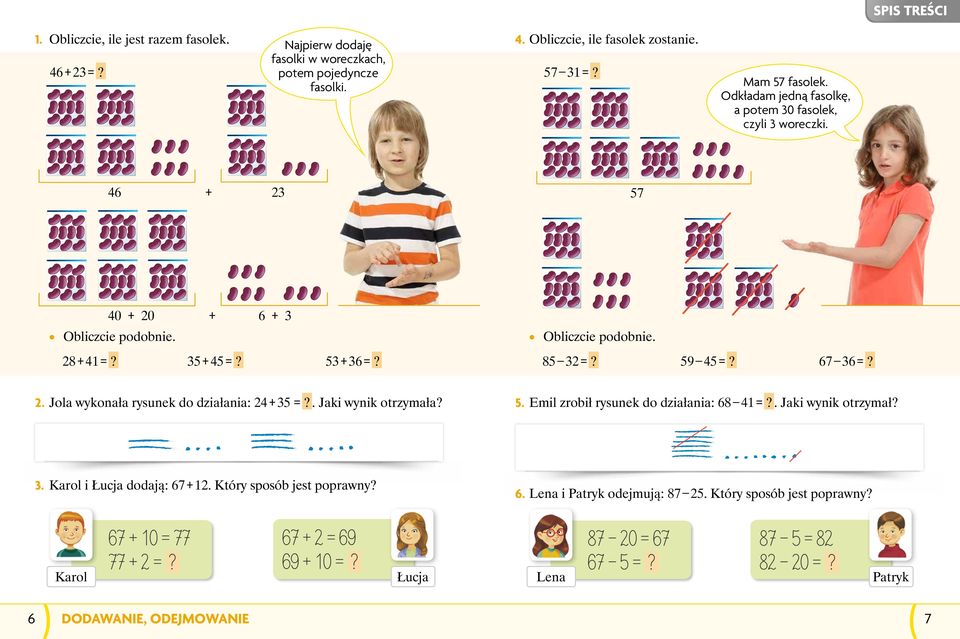 3. Karol i Łucja dodają: 67 + 12. Który sposób jest poprawny? Karol 6 Mam 57 fasolek. Odkładam jedną fasolkę, a potem 30 fasolek, czyli 3 woreczki. 67+10=77 77+2=?