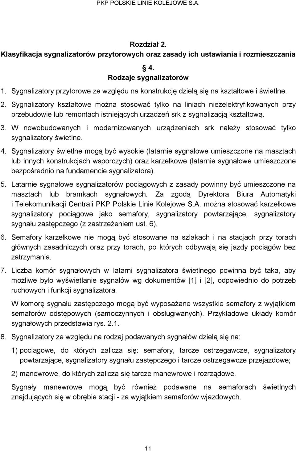 Sygnalizatory kształtowe można stosować tylko na liniach niezelektryfikowanych przy przebudowie lub remontach istniejących urządzeń srk z sygnalizacją kształtową. 3.