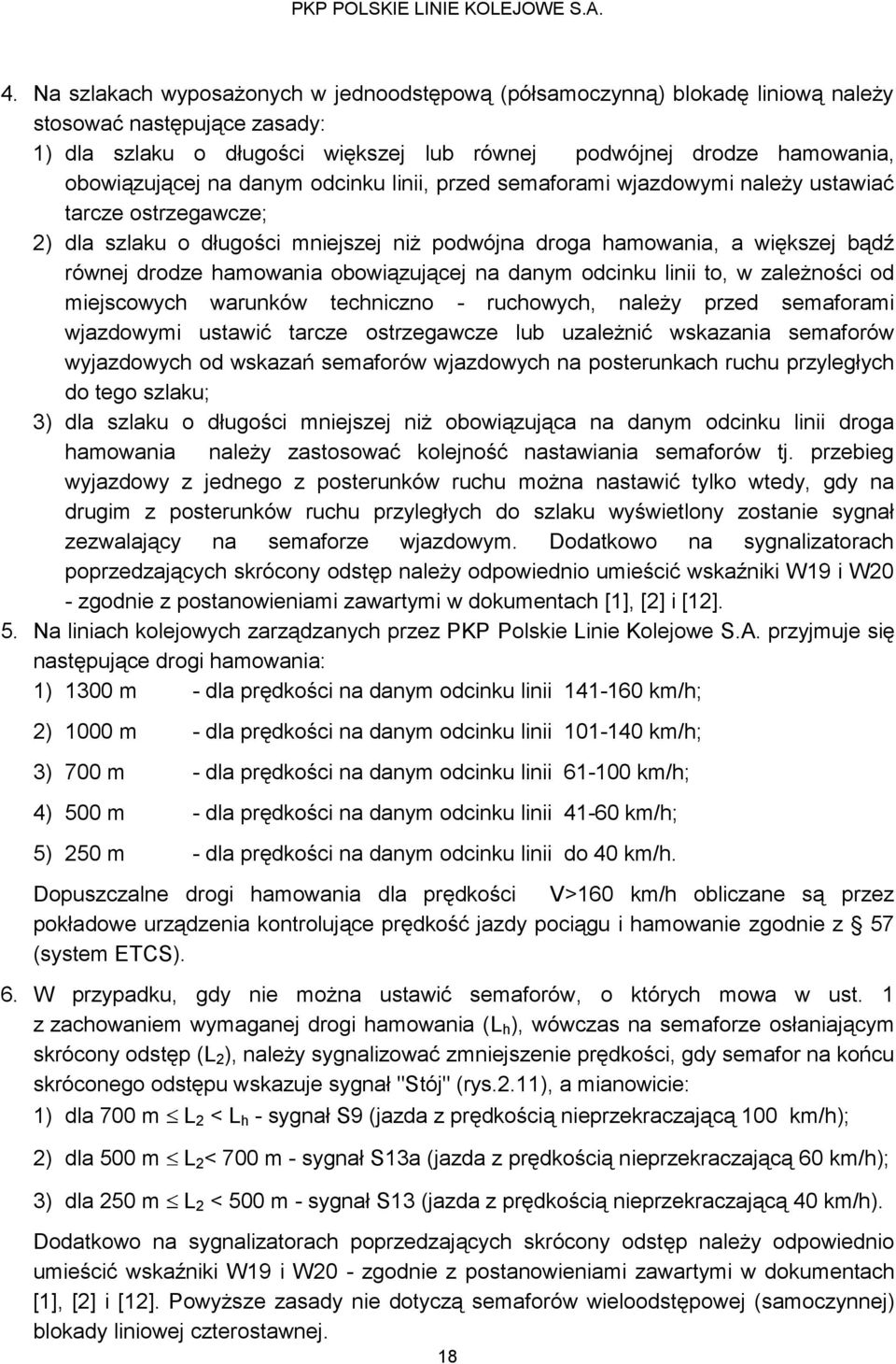 obowiązującej na danym odcinku linii to, w zależności od miejscowych warunków techniczno - ruchowych, należy przed semaforami wjazdowymi ustawić tarcze ostrzegawcze lub uzależnić wskazania semaforów