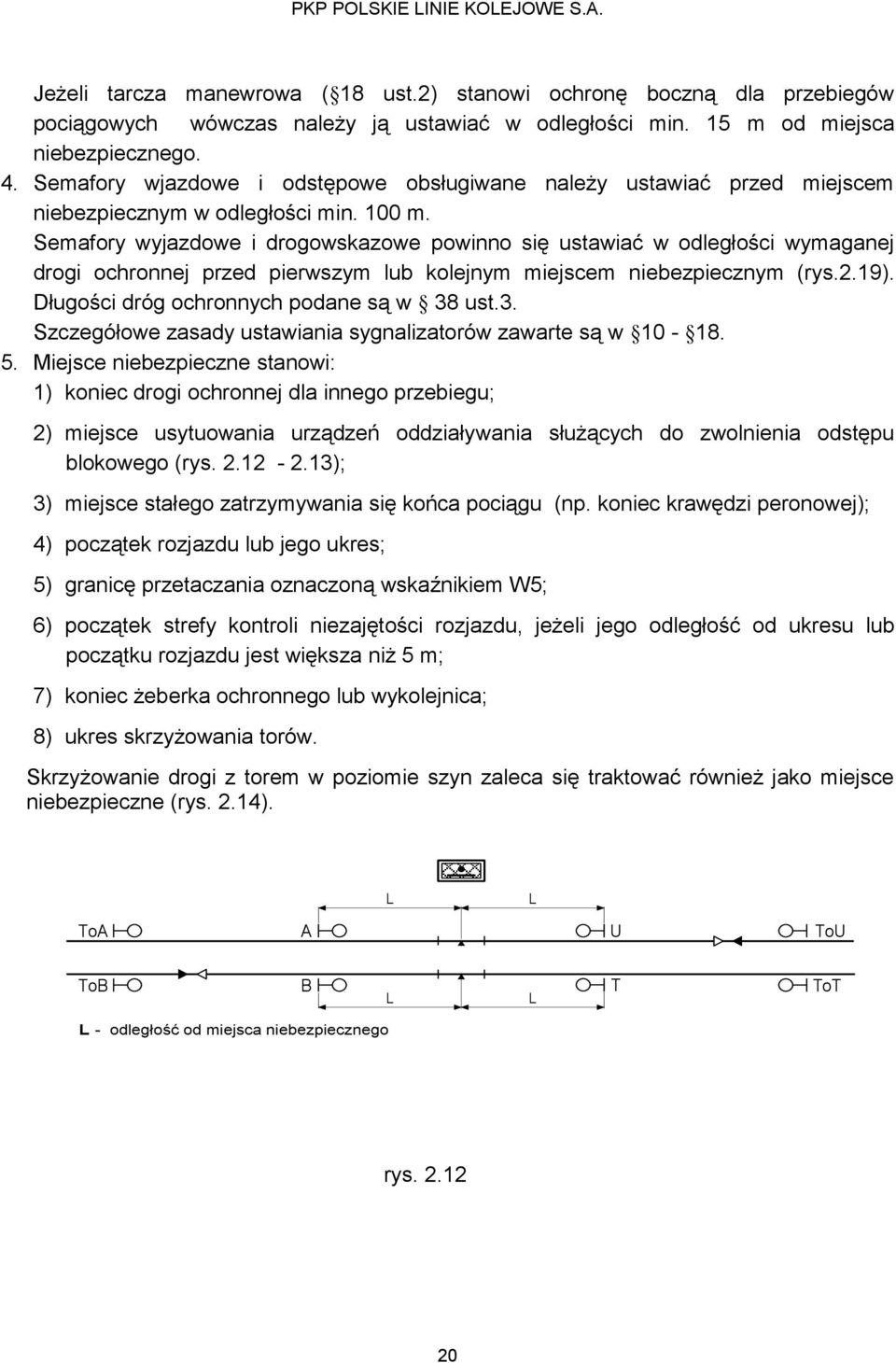 Semafory wyjazdowe i drogowskazowe powinno się ustawiać w odległości wymaganej drogi ochronnej przed pierwszym lub kolejnym miejscem niebezpiecznym (rys.2.19).