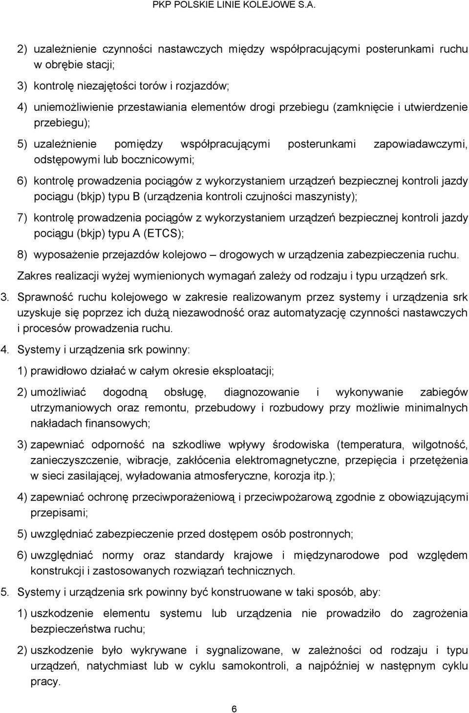 wykorzystaniem urządzeń bezpiecznej kontroli jazdy pociągu (bkjp) typu B (urządzenia kontroli czujności maszynisty); 7) kontrolę prowadzenia pociągów z wykorzystaniem urządzeń bezpiecznej kontroli