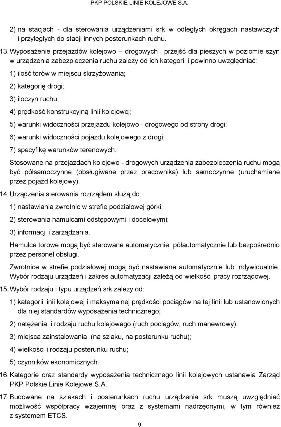 skrzyżowania; 2) kategorię drogi; 3) iloczyn ruchu; 4) prędkość konstrukcyjną linii kolejowej; 5) warunki widoczności przejazdu kolejowo - drogowego od strony drogi; 6) warunki widoczności pojazdu