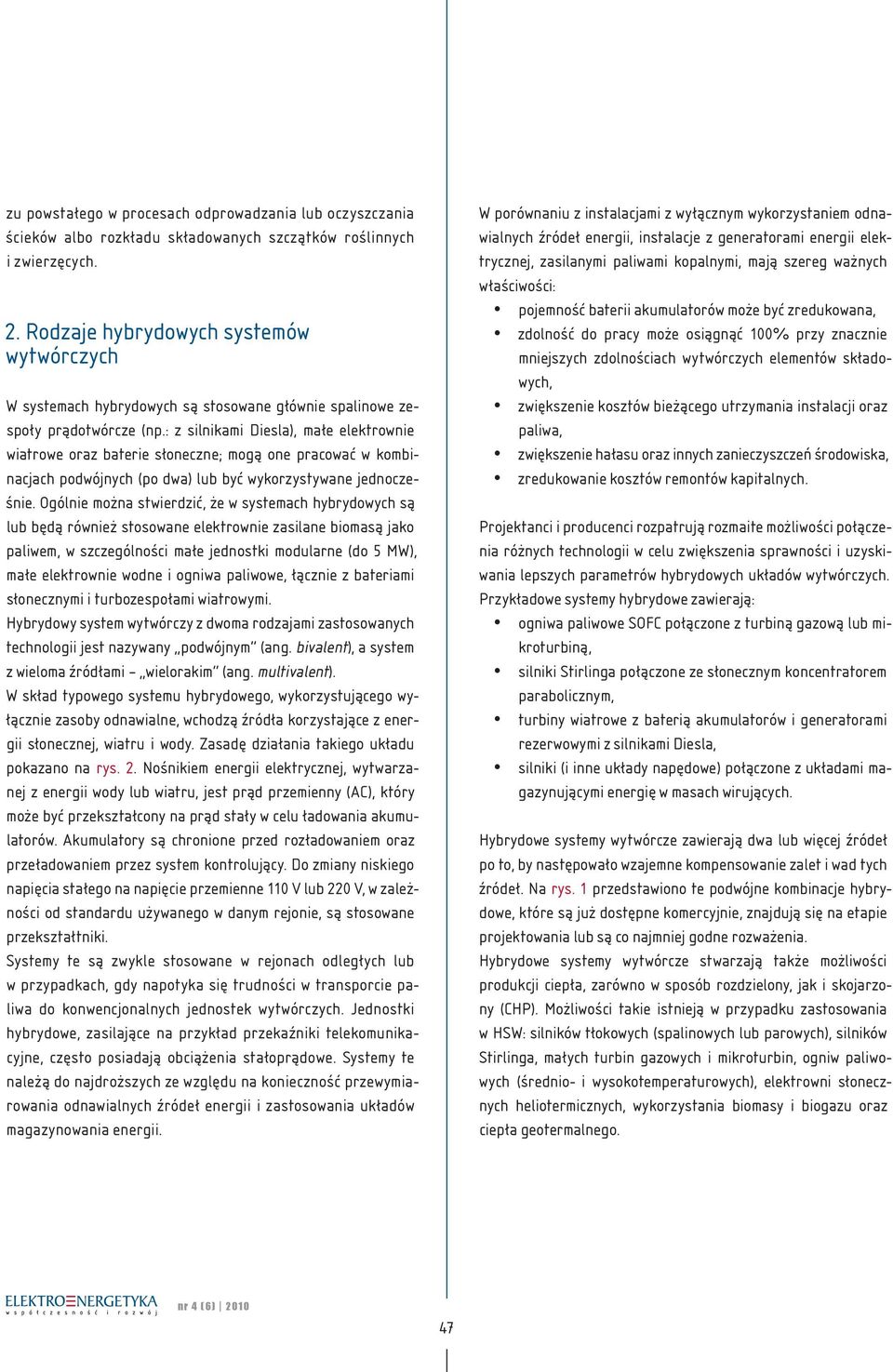 : z silnikami Diesla), małe elektrownie wiatrowe oraz baterie słoneczne; mogą one pracować w kombinacjach podwójnych (po dwa) lub być wykorzystywane jednocześnie.