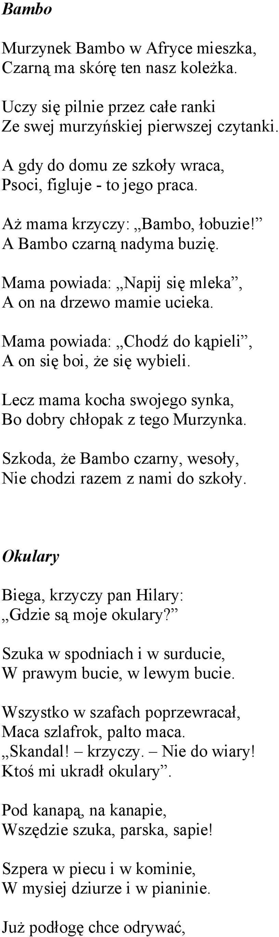 Mama powiada: Chodź do kąpieli, A on się boi, że się wybieli. Lecz mama kocha swojego synka, Bo dobry chłopak z tego Murzynka. Szkoda, że Bambo czarny, wesoły, Nie chodzi razem z nami do szkoły.