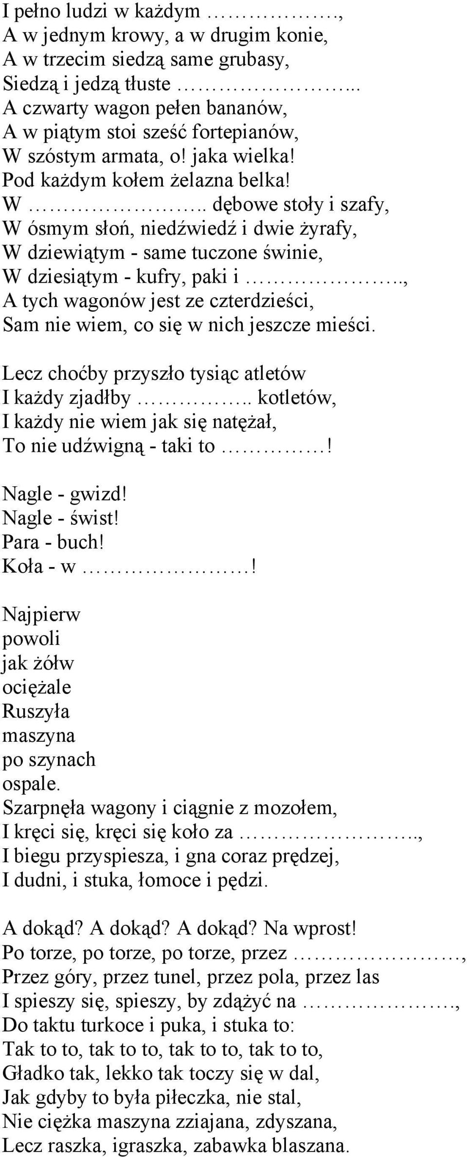 ., A tych wagonów jest ze czterdzieści, Sam nie wiem, co się w nich jeszcze mieści. Lecz choćby przyszło tysiąc atletów I każdy zjadłby.