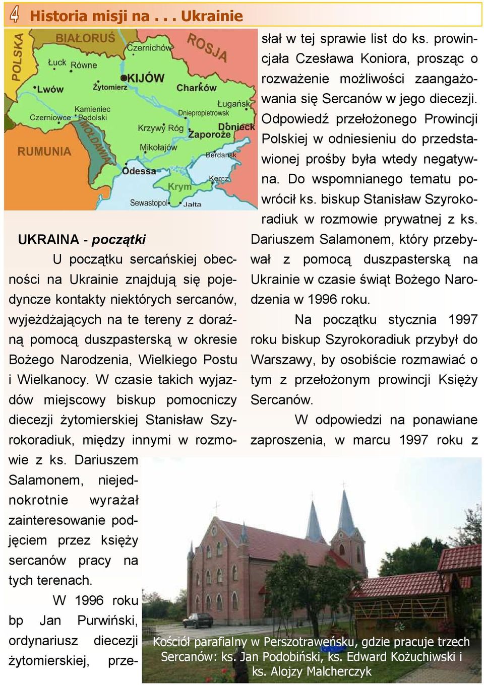 Bożego Narodzenia, Wielkiego Postu i Wielkanocy. W czasie takich wyjazdów miejscowy biskup pomocniczy diecezji żytomierskiej Stanisław Szyrokoradiuk, między innymi w rozmowie z ks.