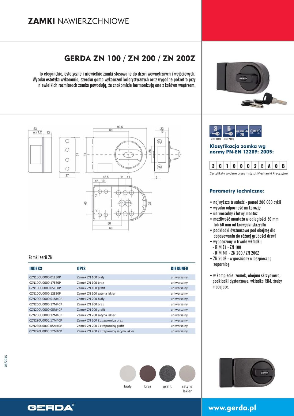 ZN 100 ZN 200 Klasyfikacja zamka wg normy PN-EN 12209: 2005: 3 C 1 0 0 C 2 E A 0 B Certyfikaty wydane przez Instytut Mechaniki Precyzyjnej Zamki serii ZN KIERUNEK 0ZN100U0000.