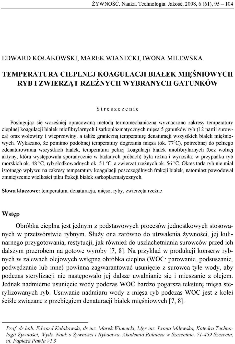 Posługując się wcześniej opracowaną metodą termomechaniczną wyznaczono zakresy temperatury cieplnej koagulacji białek miofibrylarnych i sarkoplazmatycznych mięsa 5 gatunków ryb (12 partii surowca)