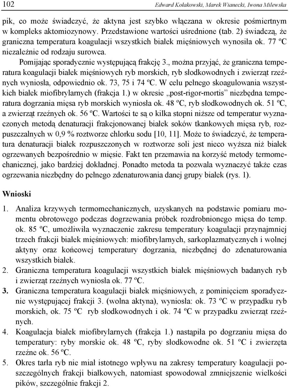 , można przyjąć, że graniczna temperatura koagulacji białek mięśniowych ryb morskich, ryb słodkowodnych i zwierząt rzeźnych wyniosła, odpowiednio ok. 73, 75 i 74 ºC.