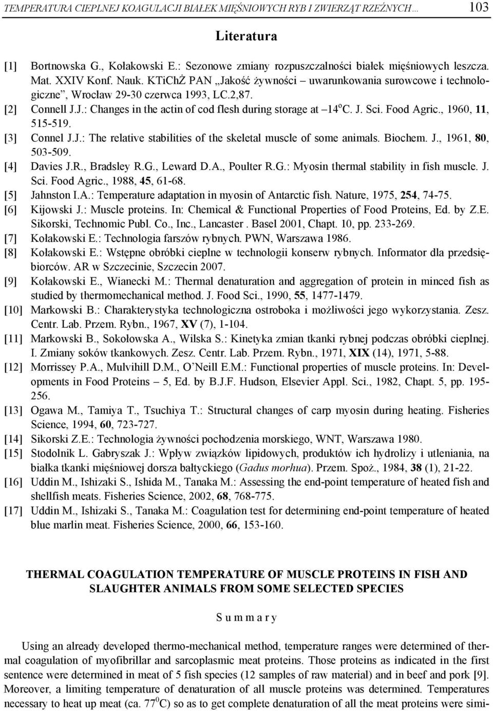 Food Agric., 1960, 11, 515-519. [3] Connel J.J.: The relative stabilities of the skeletal muscle of some animals. Biochem. J., 1961, 80, 503-509. [4] Davies J.R., Bradsley R.G., Leward D.A., Poulter R.