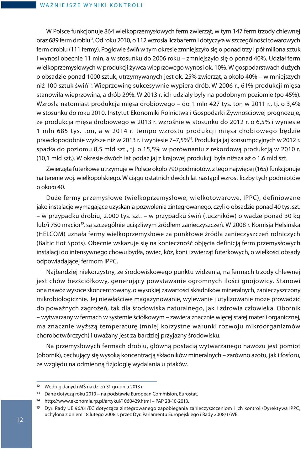 Pogłowie świń w tym okresie zmniejszyło się o ponad trzy i pół miliona sztuk i wynosi obecnie 11 mln, a w stosunku do 2006 roku zmniejszyło się o ponad 40%.