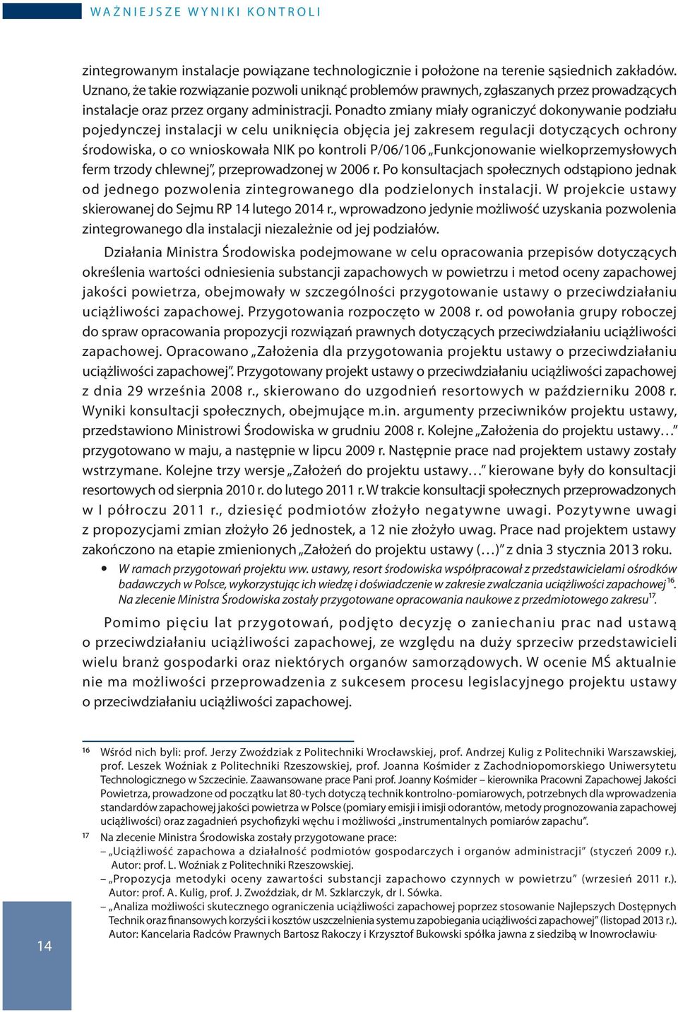 Ponadto zmiany miały ograniczyć dokonywanie podziału pojedynczej instalacji w celu uniknięcia objęcia jej zakresem regulacji dotyczących ochrony środowiska, o co wnioskowała NIK po kontroli P/06/106