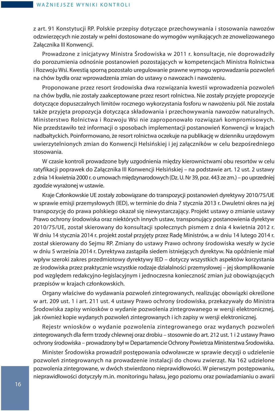 Prowadzone z inicjatywy Ministra Środowiska w 2011 r. konsultacje, nie doprowadziły do porozumienia odnośnie postanowień pozostających w kompetencjach Ministra Rolnictwa i Rozwoju Wsi.