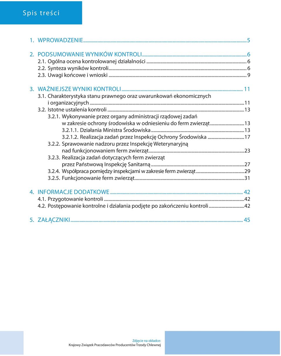 ..13 3.2.1.1. Działania Ministra Środowiska...13 3.2.1.2. Realizacja zadań przez Inspekcję Ochrony Środowiska...17 3.2.2. Sprawowanie nadzoru przez Inspekcję Weterynaryjną nad funkcjonowaniem ferm zwierząt.
