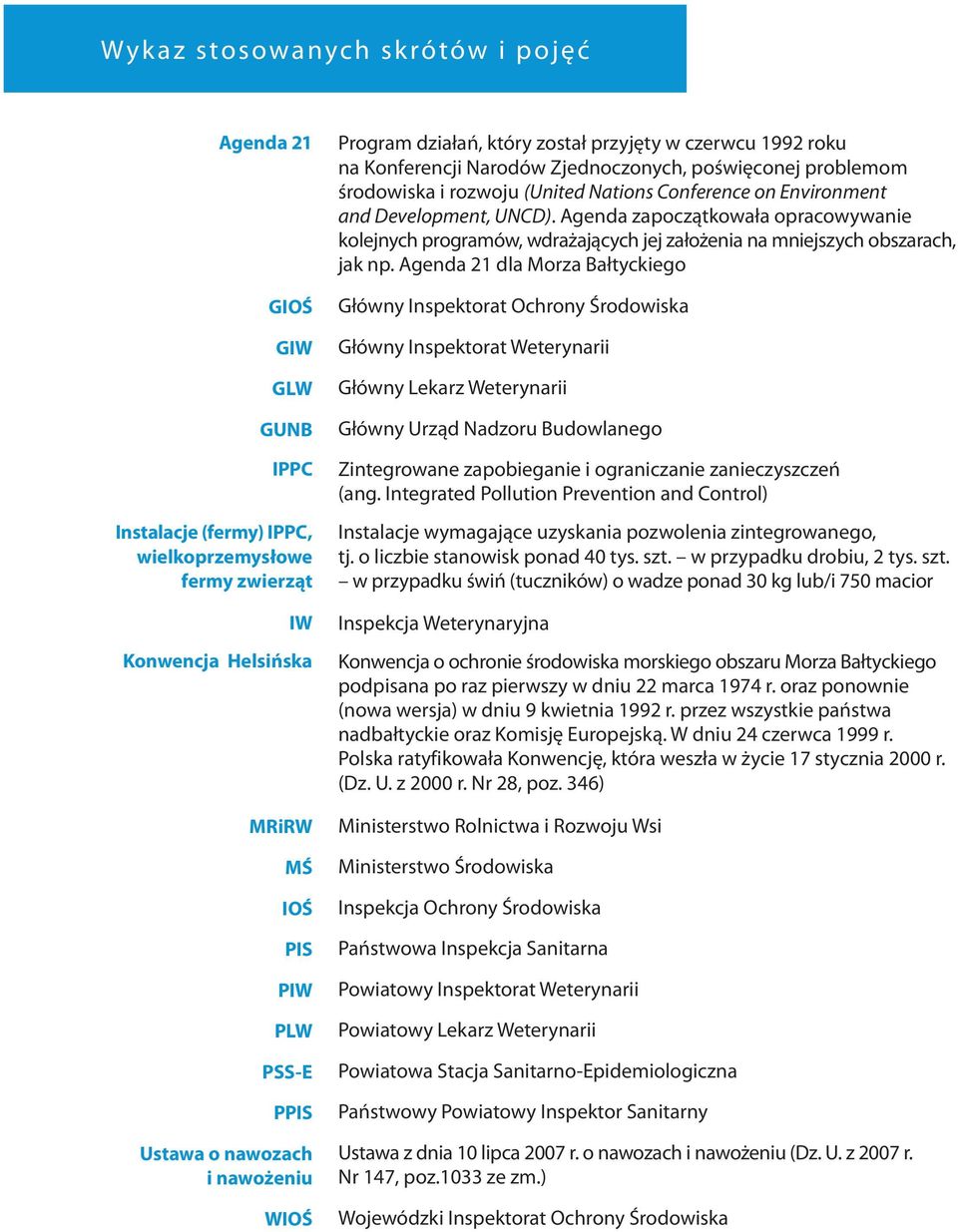 Environment and Development, UNCD). Agenda zapoczątkowała opracowywanie kolejnych programów, wdrażających jej założenia na mniejszych obszarach, jak np.