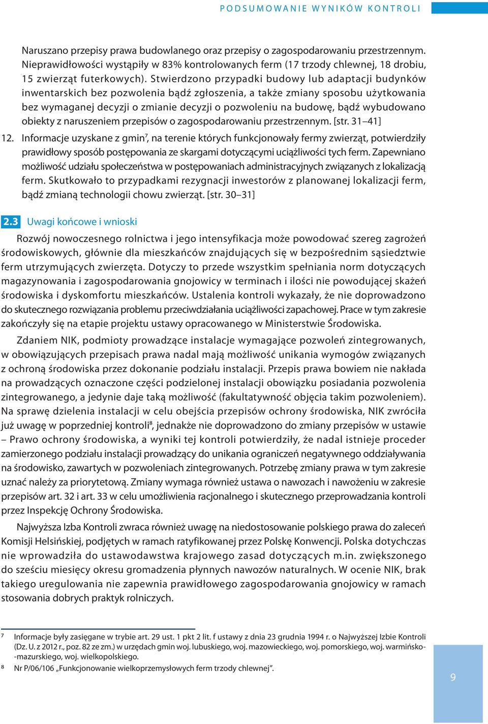 Stwierdzono przypadki budowy lub adaptacji budynków inwentarskich bez pozwolenia bądź zgłoszenia, a także zmiany sposobu użytkowania bez wymaganej decyzji o zmianie decyzji o pozwoleniu na budowę,