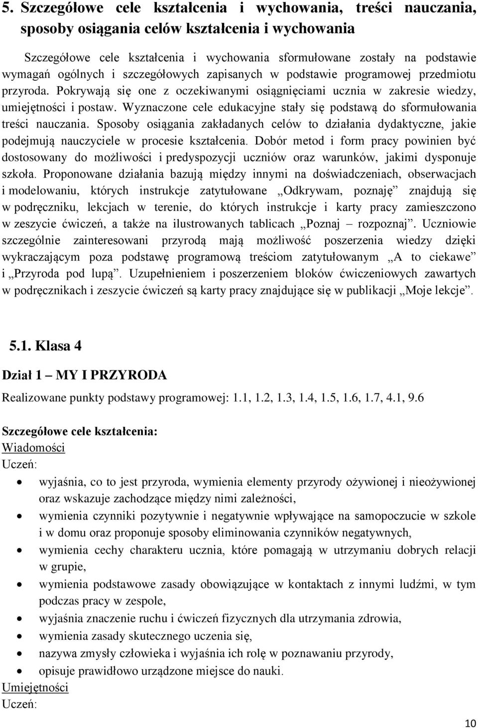 Wyznaczone cele edukacyjne stały się podstawą do sformułowania treści nauczania. Sposoby osiągania zakładanych celów to działania dydaktyczne, jakie podejmują nauczyciele w procesie kształcenia.