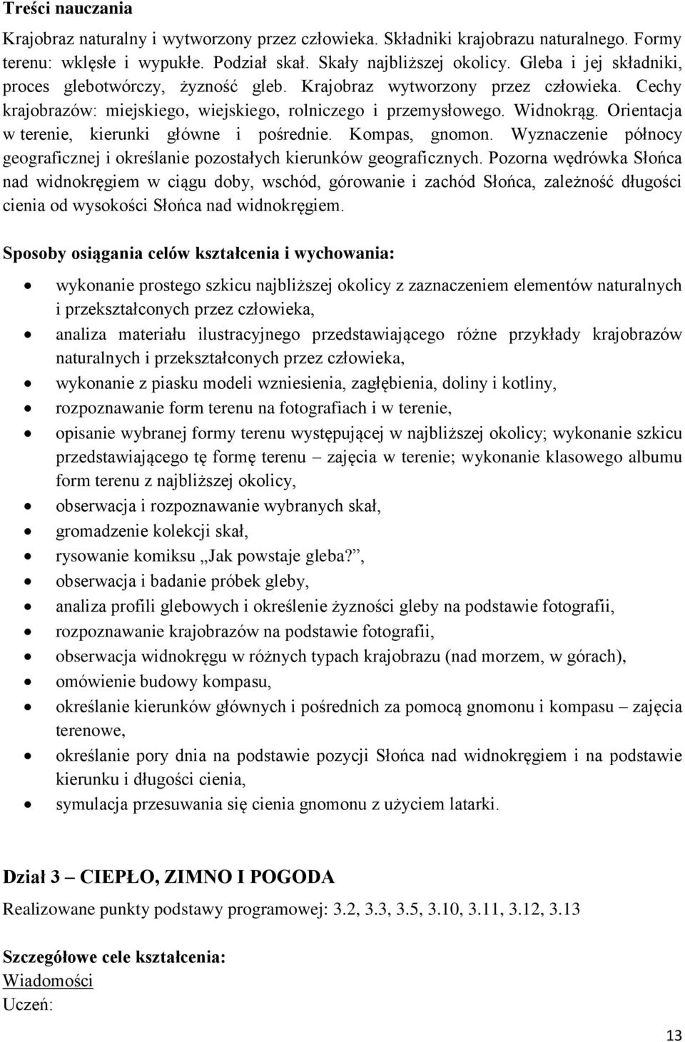 Orientacja w terenie, kierunki główne i pośrednie. Kompas, gnomon. Wyznaczenie północy geograficznej i określanie pozostałych kierunków geograficznych.