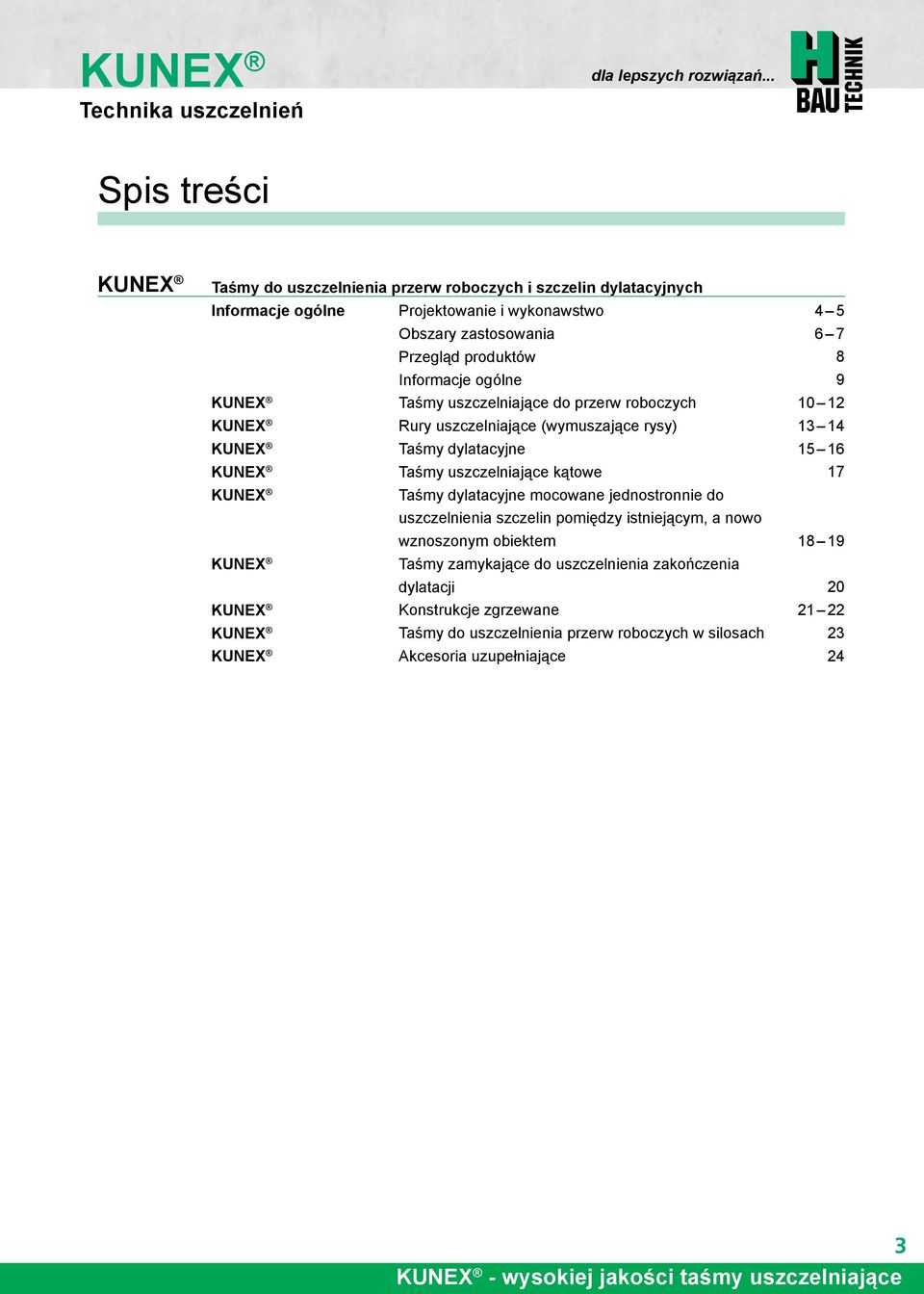 ogólne Taśmy uszczelniające do przerw roboczych Rury uszczelniające (wymuszające rysy) Taśmy dylatacyjne Taśmy uszczelniające kątowe Taśmy dylatacyjne mocowane jednostronnie do