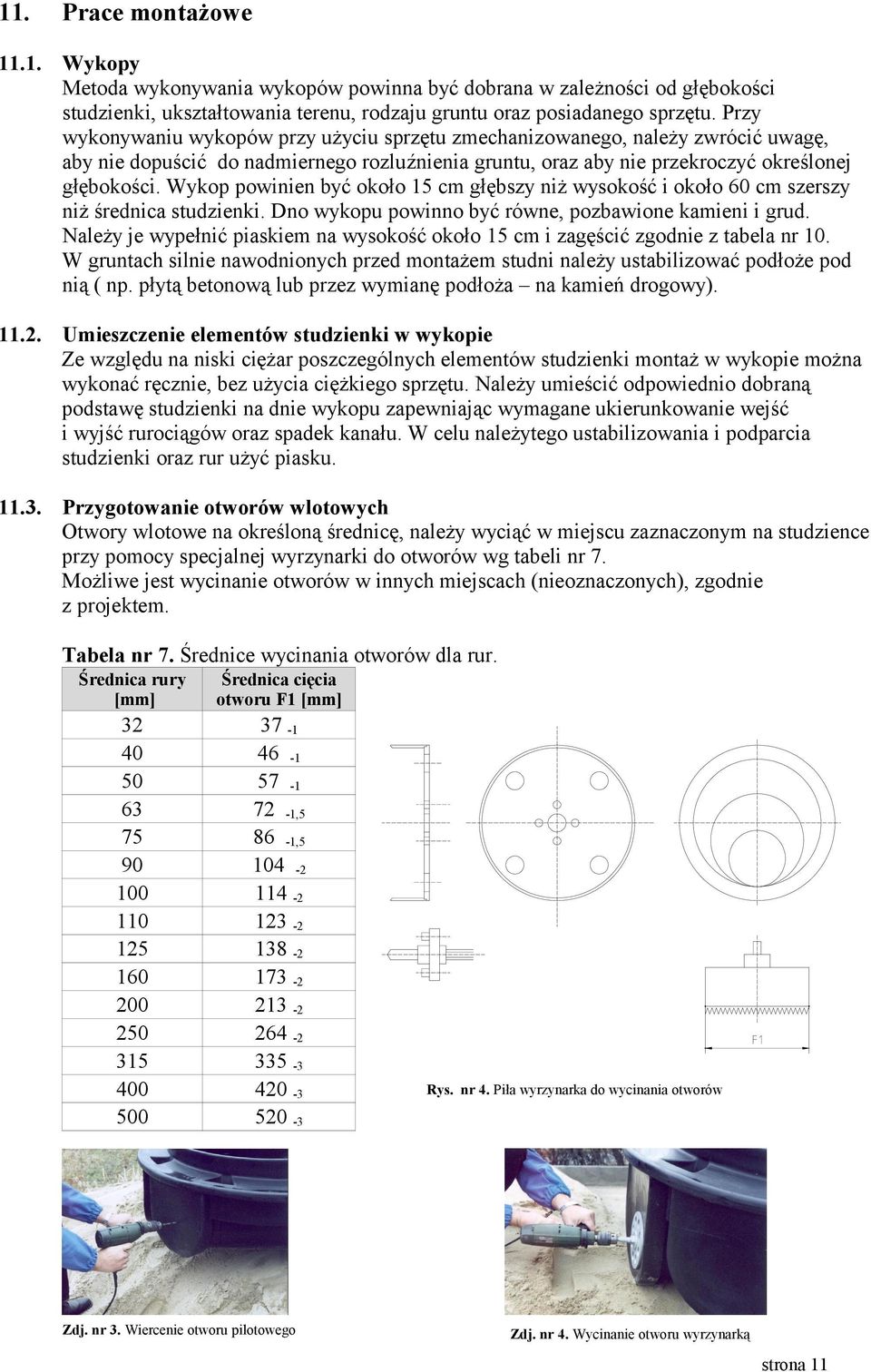 Wykop powinien być około 15 cm głębszy niż wysokość i około 60 cm szerszy niż średnica studzienki. Dno wykopu powinno być równe, pozbawione kamieni i grud.