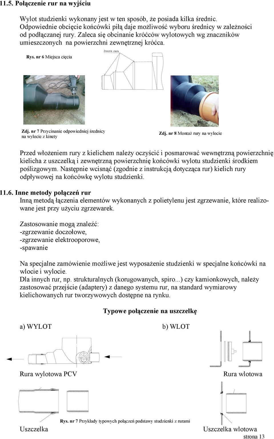 Zaleca się obcinanie króćców wylotowych wg znaczników umieszczonych na powierzchni zewnętrznej króćca. Rys. nr 6 Miejsca cięcia Zdj. nr 7 Przycinanie odpowiedniej średnicy na wylocie z kinety Zdj.