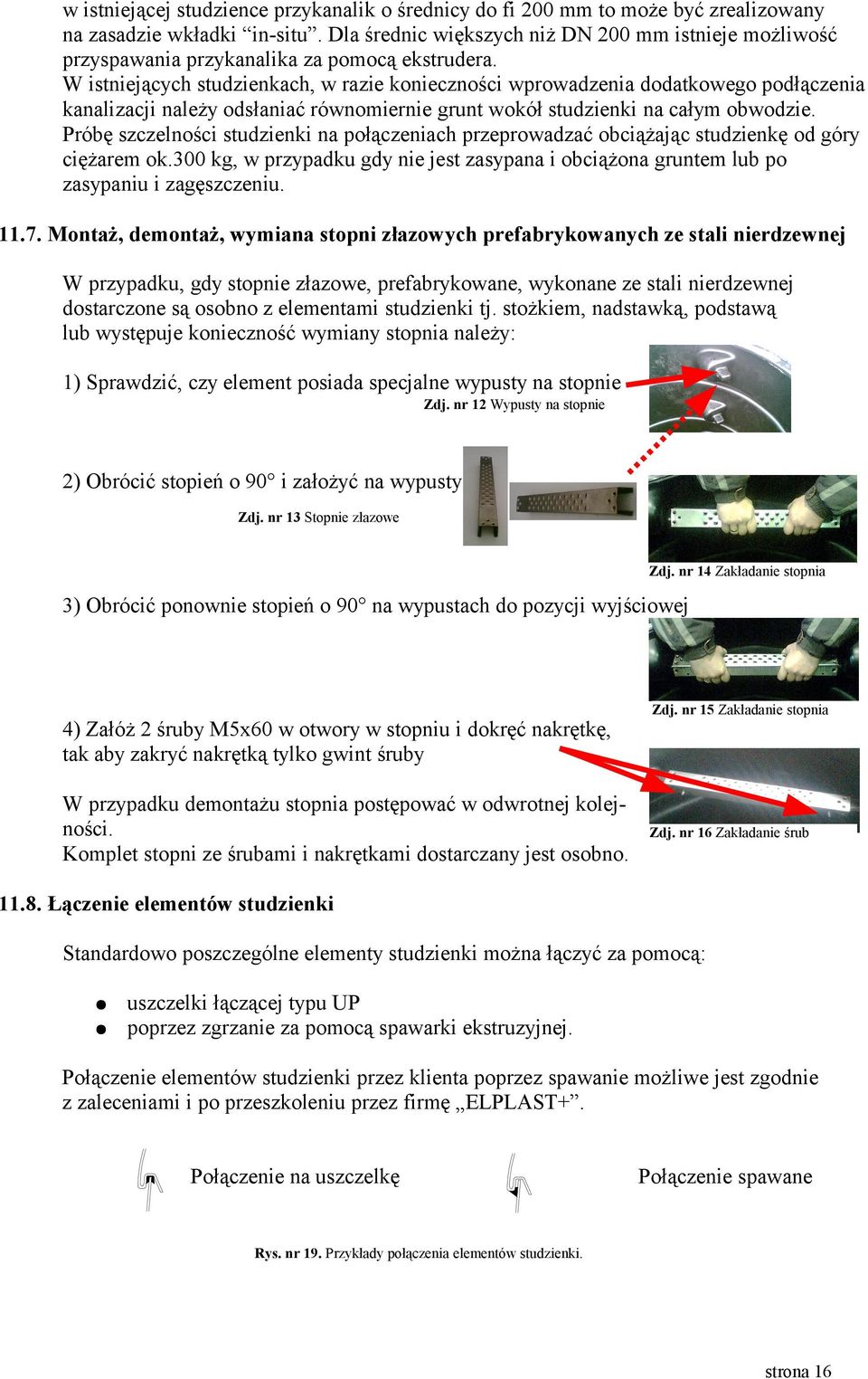 W istniejących studzienkach, w razie konieczności wprowadzenia dodatkowego podłączenia kanalizacji należy odsłaniać równomiernie grunt wokół studzienki na całym obwodzie.