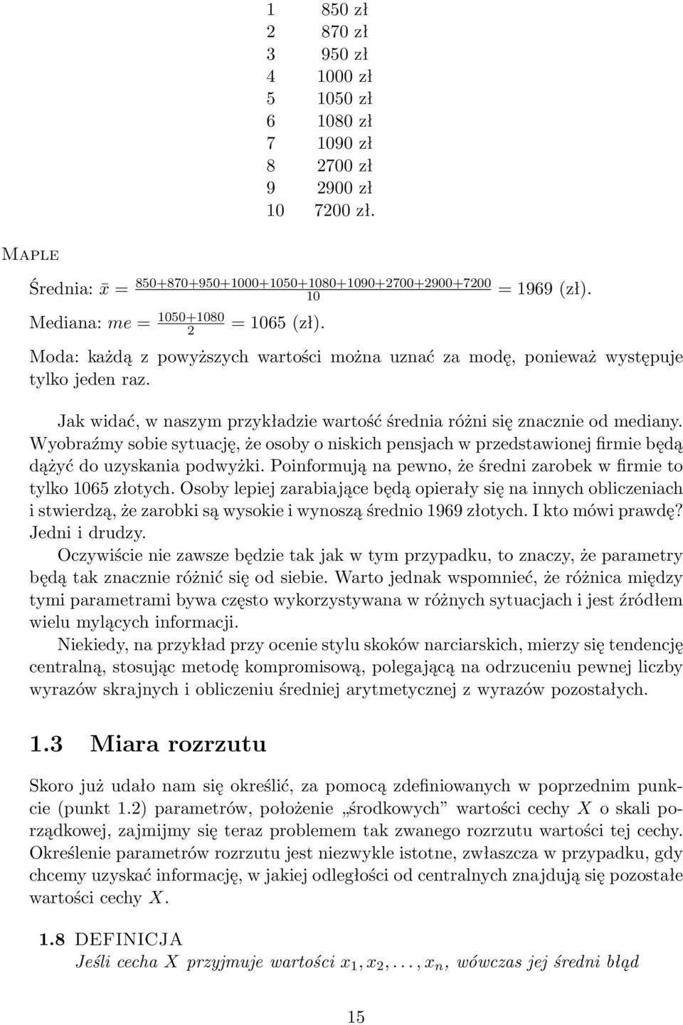 Jak widać, w naszym przykładzie wartość średnia różni się znacznie od mediany. Wyobraźmy sobie sytuację, że osoby o niskich pensjach w przedstawionej firmie będą dążyć do uzyskania podwyżki.