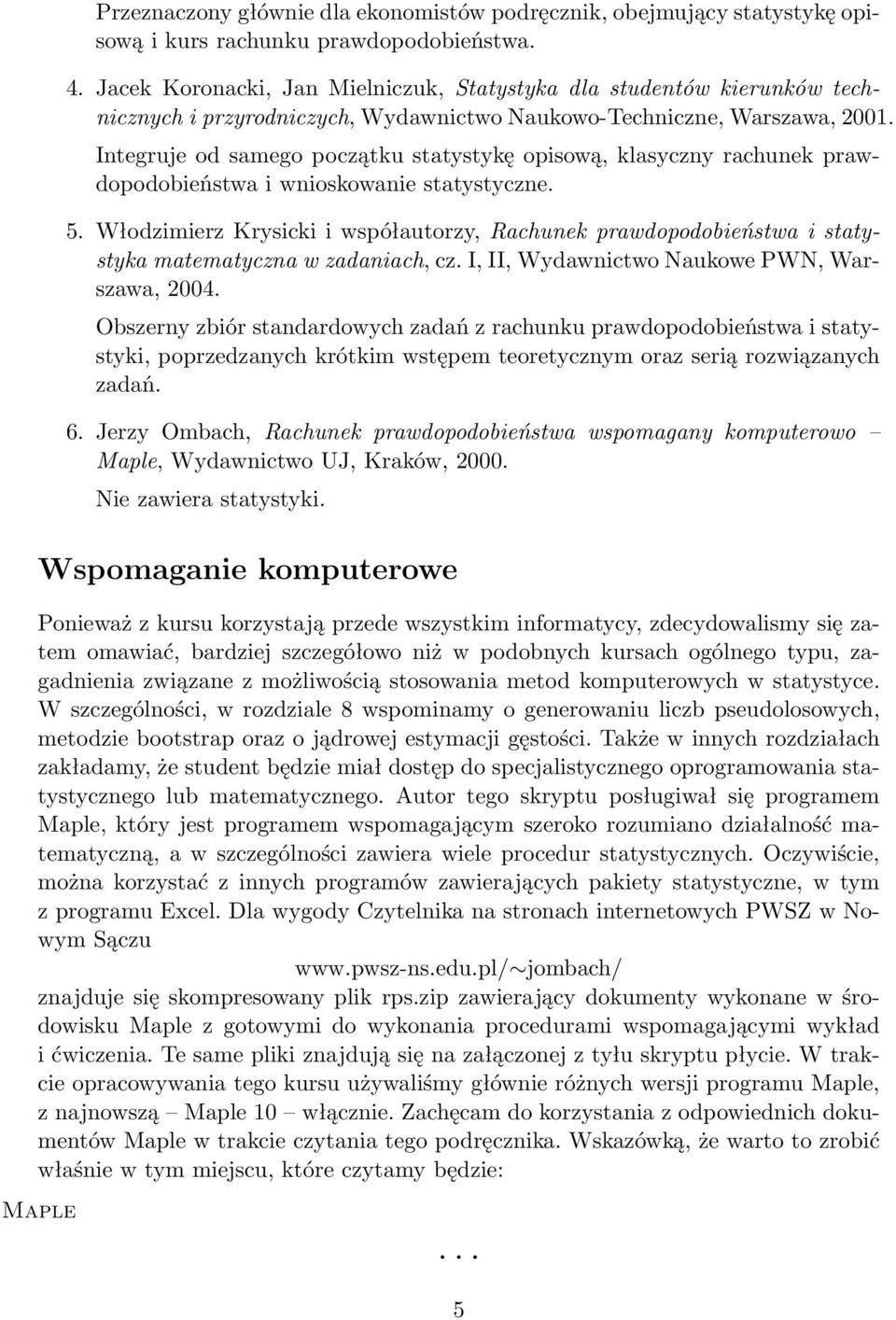 Integruje od samego początku statystykę opisową, klasyczny rachunek prawdopodobieństwa i wnioskowanie statystyczne. 5.