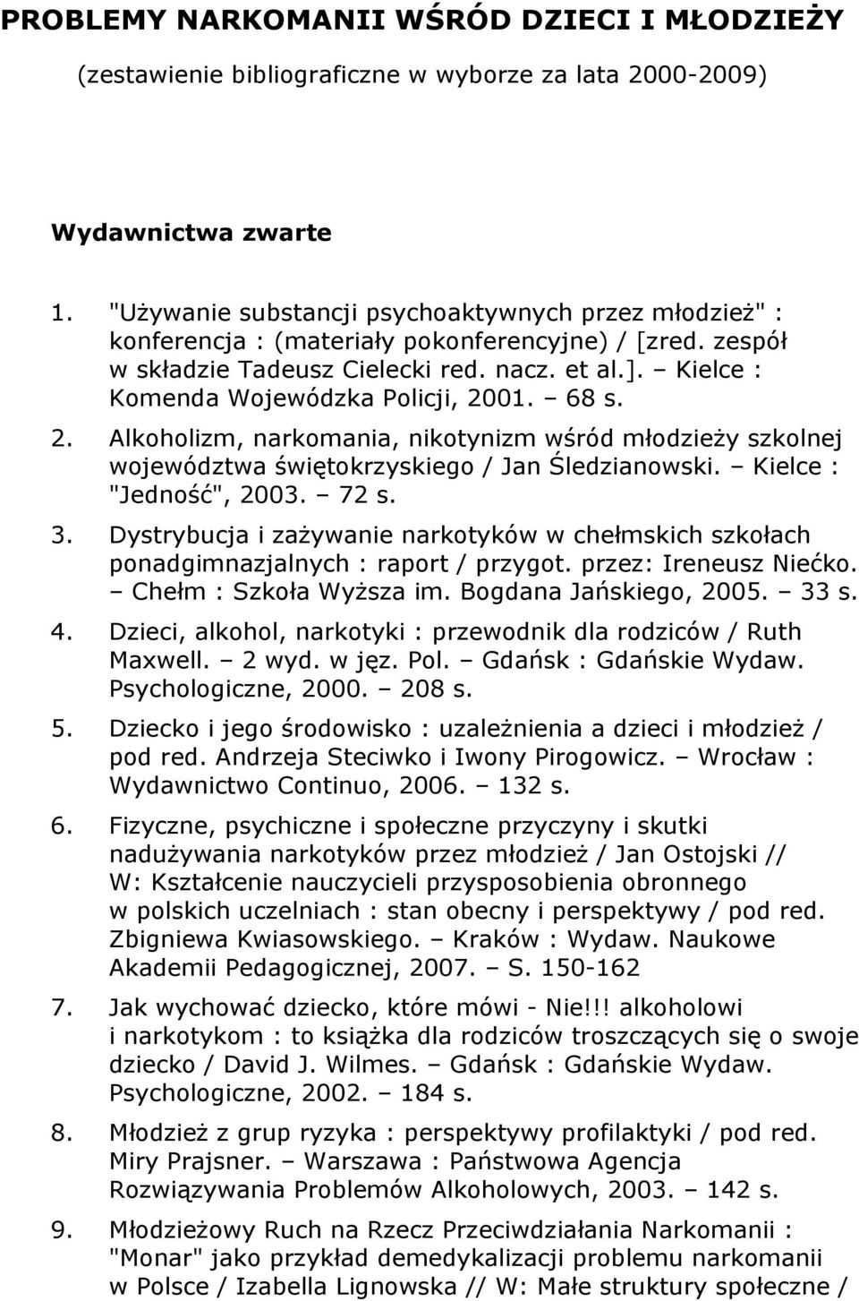 Kielce : Komenda Wojewódzka Policji, 2001. 68 s. 2. Alkoholizm, narkomania, nikotynizm wśród młodzieży szkolnej województwa świętokrzyskiego / Jan Śledzianowski. Kielce : "Jedność", 2003. 72 s. 3.