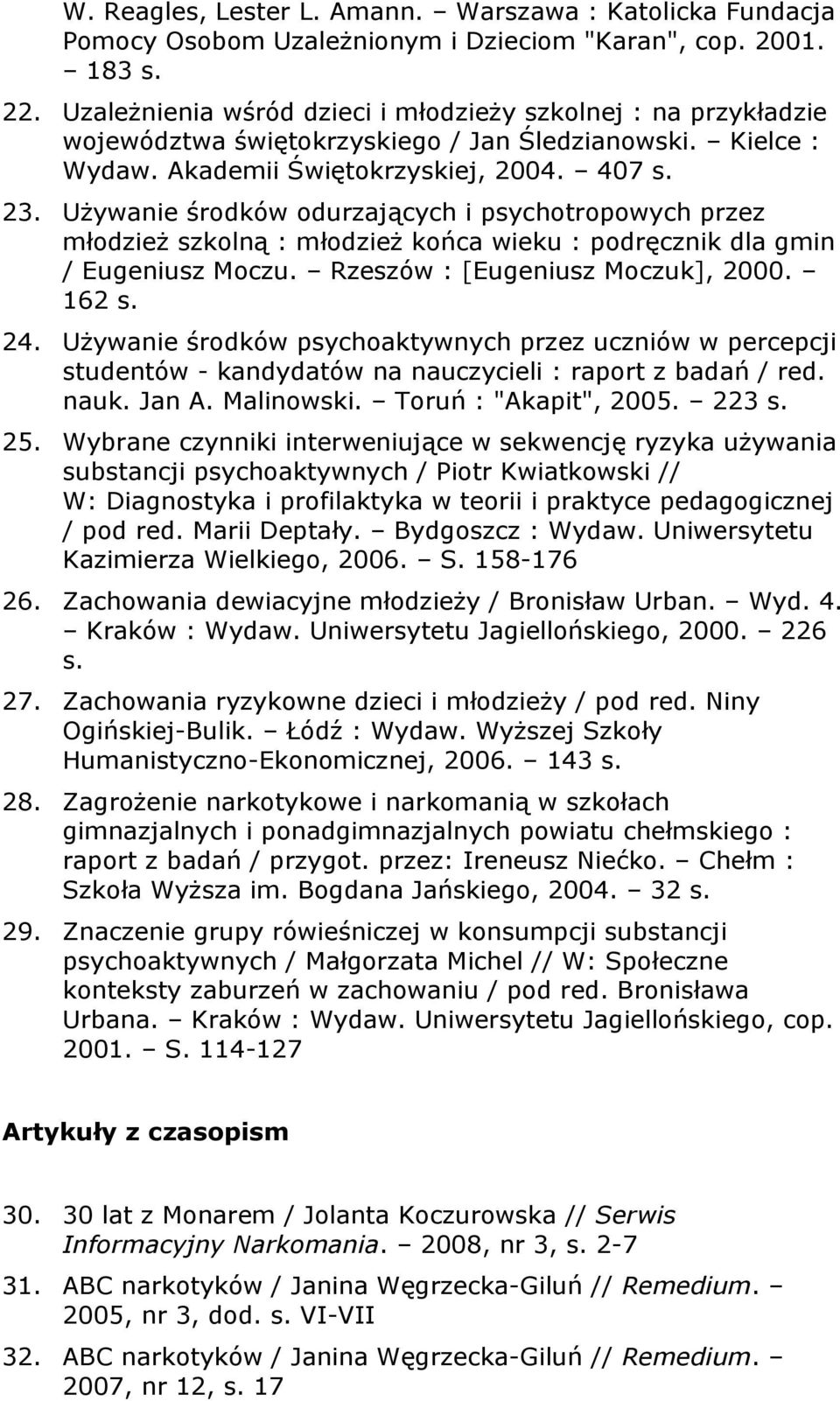 Używanie środków odurzających i psychotropowych przez młodzież szkolną : młodzież końca wieku : podręcznik dla gmin / Eugeniusz Moczu. Rzeszów : [Eugeniusz Moczuk], 2000. 162 s. 24.