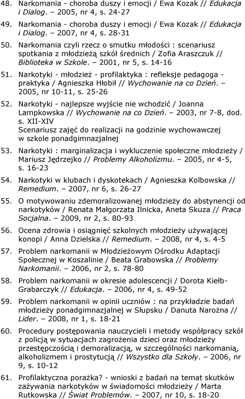 Narkotyki - młodzież - profilaktyka : refleksje pedagoga - praktyka / Agnieszka Hłobił // Wychowanie na co Dzień. 2005, nr 10-11, s. 25-26 52.